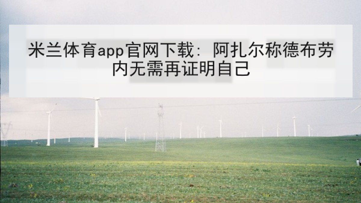 米兰体育app官网下载: 阿扎尔称德布劳内无需再证明自己