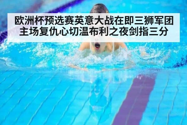欧洲杯预选赛英意大战在即三狮军团主场复仇心切温布利之夜剑指三分